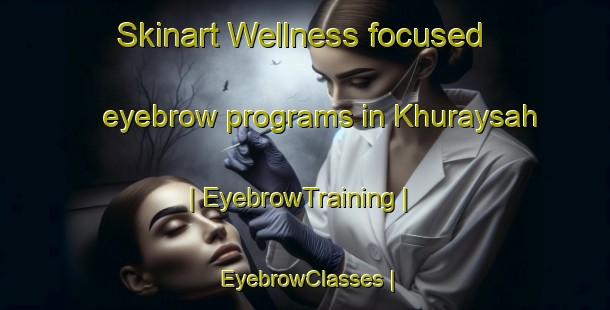 Skinart Wellness-focused eyebrow programs in Khuraysah | EyebrowTraining | EyebrowClasses | SkinartTraining-State of Palestine
